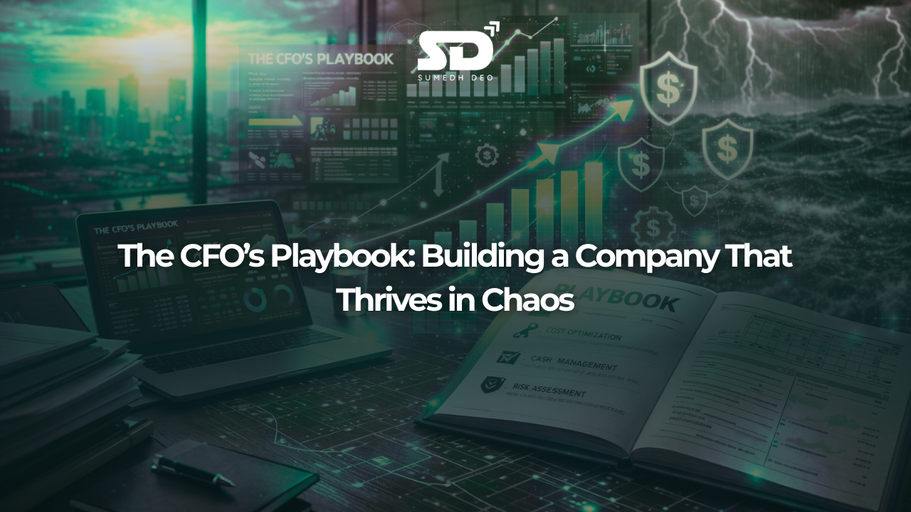 The CFO’s Playbook: Building a Company That Thrives in Chaos